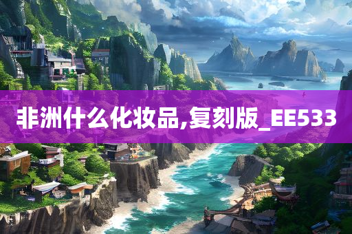 非洲什么化妆品,复刻版_EE533