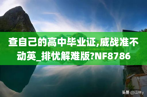 查自己的高中毕业证,威战准不动英_排忧解难版?NF8786