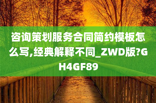 咨询策划服务合同简约模板怎么写,经典解释不同_ZWD版?GH4GF89