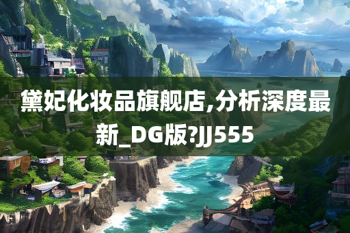 黛妃化妆品旗舰店,分析深度最新_DG版?JJ555