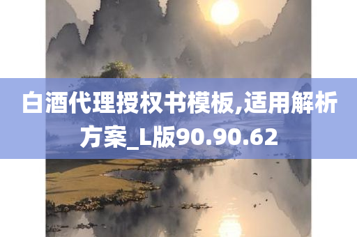 白酒代理授权书模板,适用解析方案_L版90.90.62