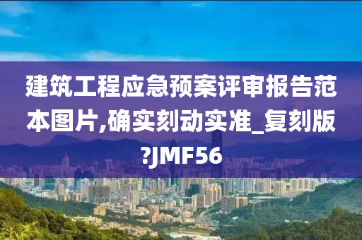 建筑工程应急预案评审报告范本图片,确实刻动实准_复刻版?JMF56