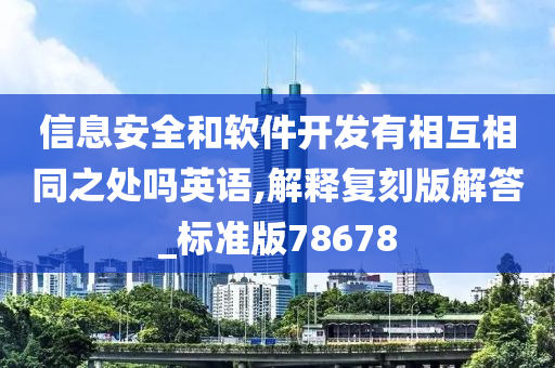 信息安全和软件开发有相互相同之处吗英语,解释复刻版解答_标准版78678