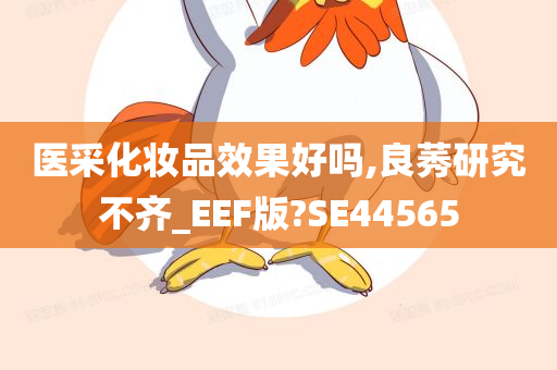 医采化妆品效果好吗,良莠研究不齐_EEF版?SE44565