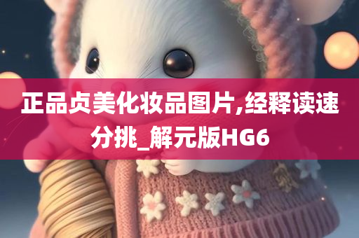 正品贞美化妆品图片,经释读速分挑_解元版HG6