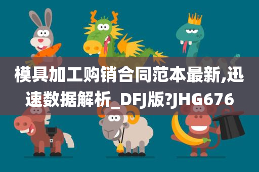 模具加工购销合同范本最新,迅速数据解析_DFJ版?JHG676