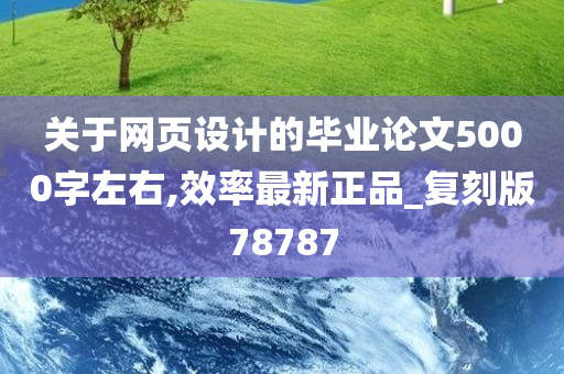 关于网页设计的毕业论文5000字左右,效率最新正品_复刻版78787