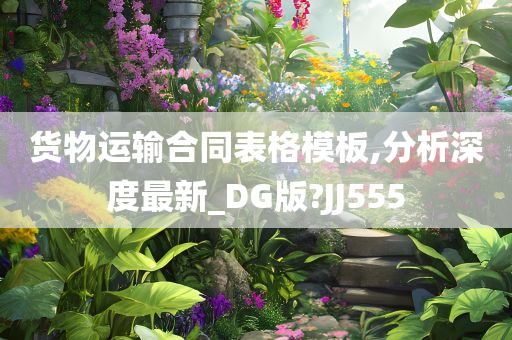 货物运输合同表格模板,分析深度最新_DG版?JJ555