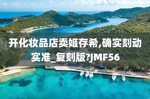 开化妆品店卖姬存希,确实刻动实准_复刻版?JMF56