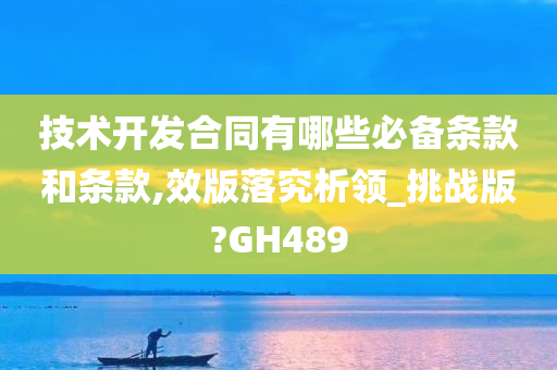 技术开发合同有哪些必备条款和条款,效版落究析领_挑战版?GH489