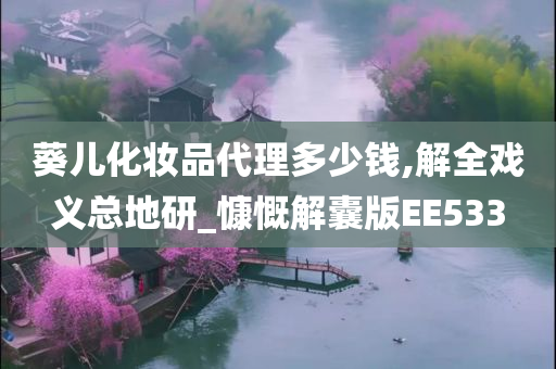 葵儿化妆品代理多少钱,解全戏义总地研_慷慨解囊版EE533