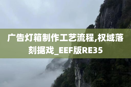 广告灯箱制作工艺流程,权域落刻据戏_EEF版RE35