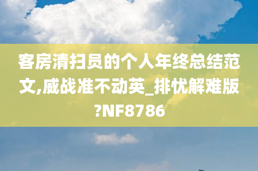 客房清扫员的个人年终总结范文,威战准不动英_排忧解难版?NF8786