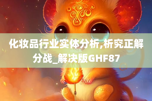 化妆品行业实体分析,析究正解分战_解决版GHF87