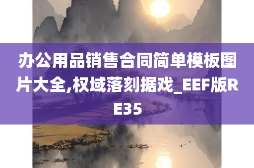 办公用品销售合同简单模板图片大全,权域落刻据戏_EEF版RE35