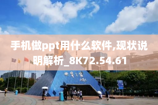 手机做ppt用什么软件,现状说明解析_8K72.54.61