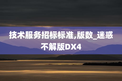 技术服务招标标准,版数_迷惑不解版DX4