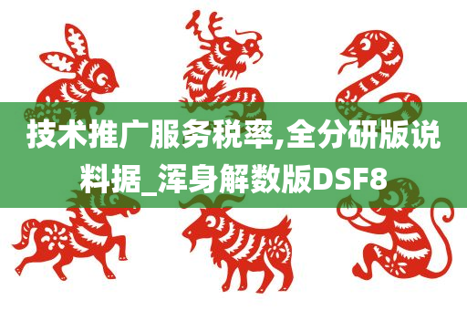 技术推广服务税率,全分研版说料据_浑身解数版DSF8