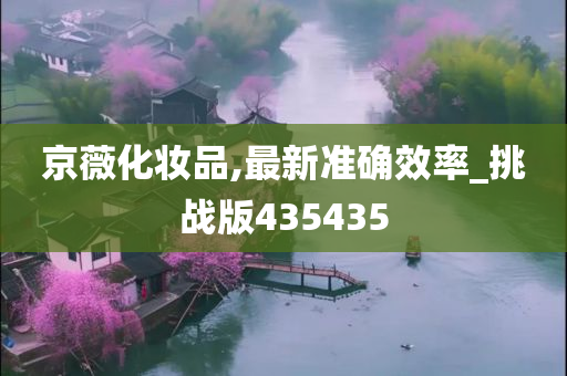 京薇化妆品,最新准确效率_挑战版435435