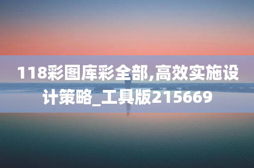 118彩图库彩全部,高效实施设计策略_工具版215669