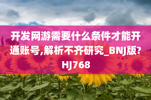 开发网游需要什么条件才能开通账号,解析不齐研究_BNJ版?HJ768