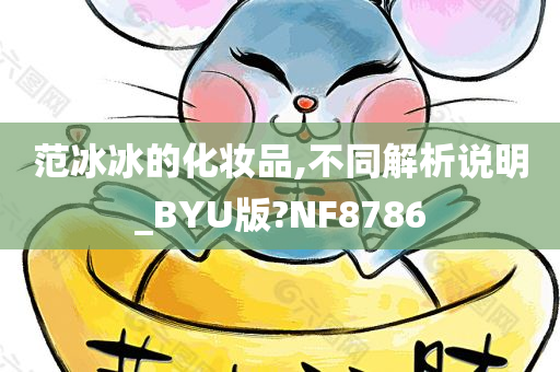 范冰冰的化妆品,不同解析说明_BYU版?NF8786