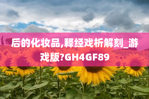 后的化妆品,释经戏析解刻_游戏版?GH4GF89