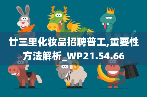 廿三里化妆品招聘普工,重要性方法解析_WP21.54.66