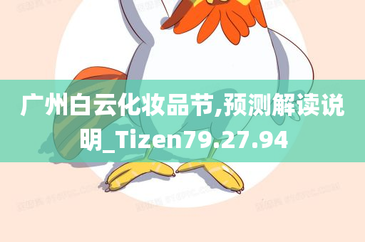 广州白云化妆品节,预测解读说明_Tizen79.27.94