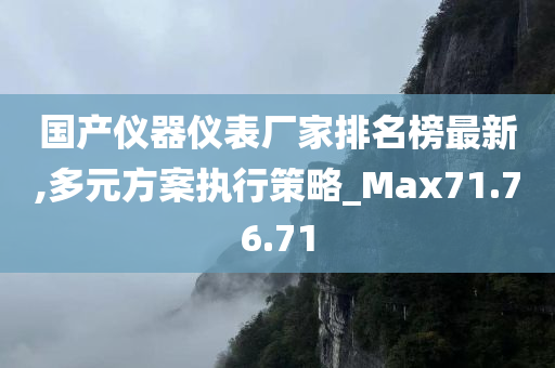 国产仪器仪表厂家排名榜最新,多元方案执行策略_Max71.76.71