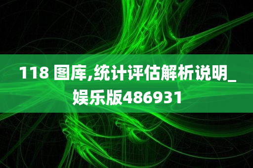 118 图库,统计评估解析说明_娱乐版486931