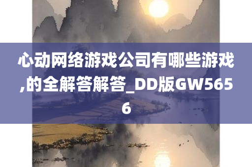 心动网络游戏公司有哪些游戏,的全解答解答_DD版GW5656