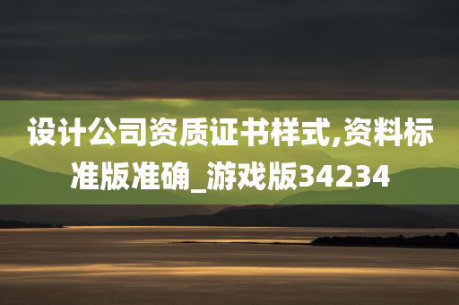 设计公司资质证书样式,资料标准版准确_游戏版34234