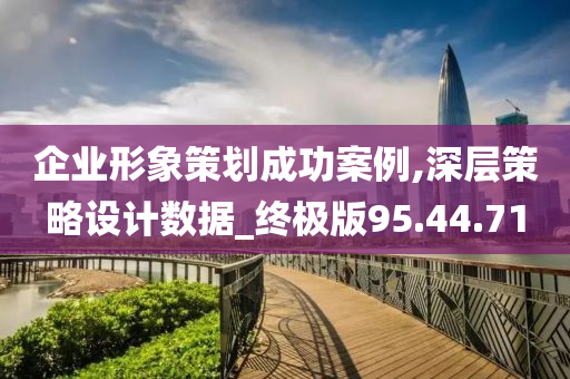 企业形象策划成功案例,深层策略设计数据_终极版95.44.71