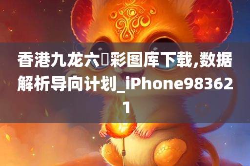 香港九龙六仺彩图库下载,数据解析导向计划_iPhone983621