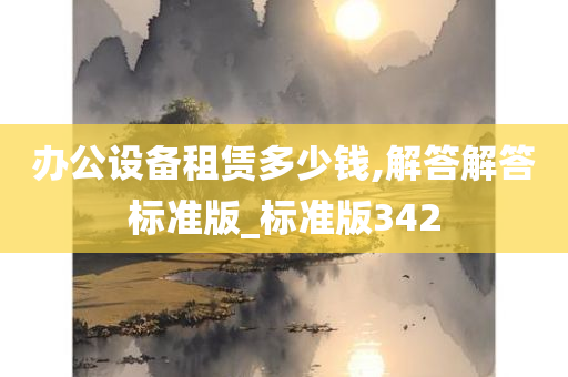 办公设备租赁多少钱,解答解答标准版_标准版342