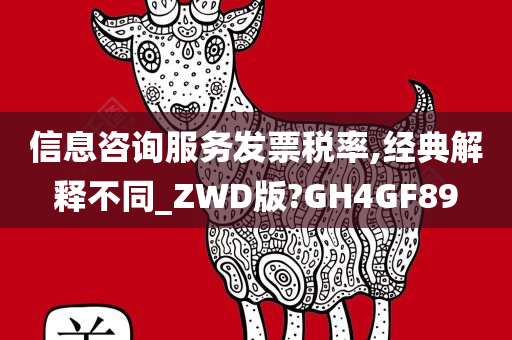 信息咨询服务发票税率,经典解释不同_ZWD版?GH4GF89