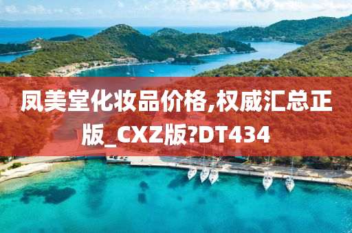 凤美堂化妆品价格,权威汇总正版_CXZ版?DT434