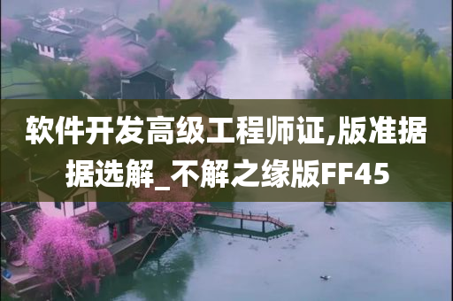 软件开发高级工程师证,版准据据选解_不解之缘版FF45