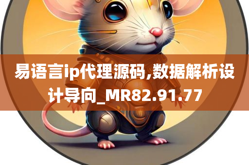 易语言ip代理源码,数据解析设计导向_MR82.91.77