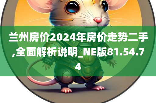 兰州房价2024年房价走势二手,全面解析说明_NE版81.54.74