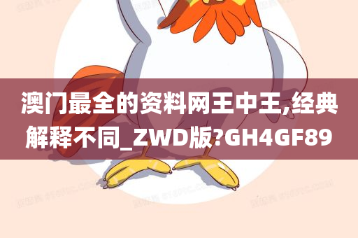 澳门最全的资料网王中王,经典解释不同_ZWD版?GH4GF89