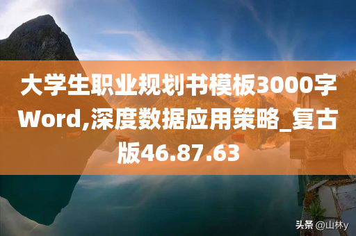 大学生职业规划书模板3000字Word,深度数据应用策略_复古版46.87.63