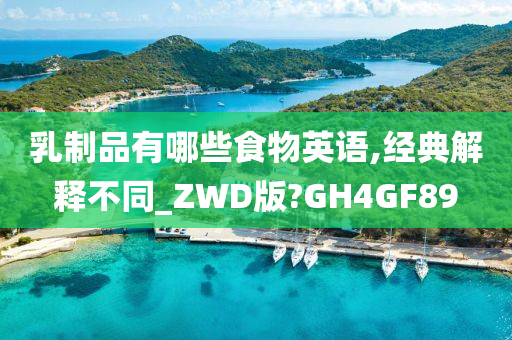 乳制品有哪些食物英语,经典解释不同_ZWD版?GH4GF89