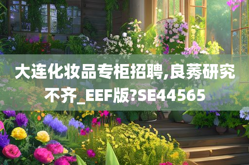 大连化妆品专柜招聘,良莠研究不齐_EEF版?SE44565