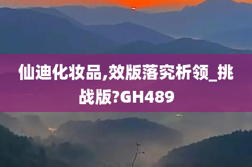 仙迪化妆品,效版落究析领_挑战版?GH489