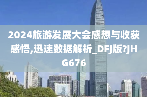 2024旅游发展大会感想与收获感悟,迅速数据解析_DFJ版?JHG676