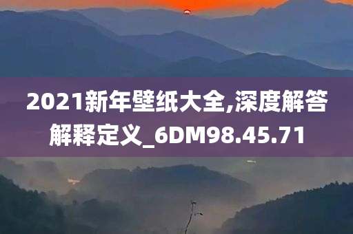 2021新年壁纸大全,深度解答解释定义_6DM98.45.71