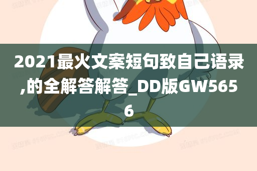 2021最火文案短句致自己语录,的全解答解答_DD版GW5656