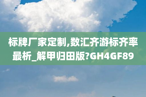 标牌厂家定制,数汇齐游标齐率最析_解甲归田版?GH4GF89